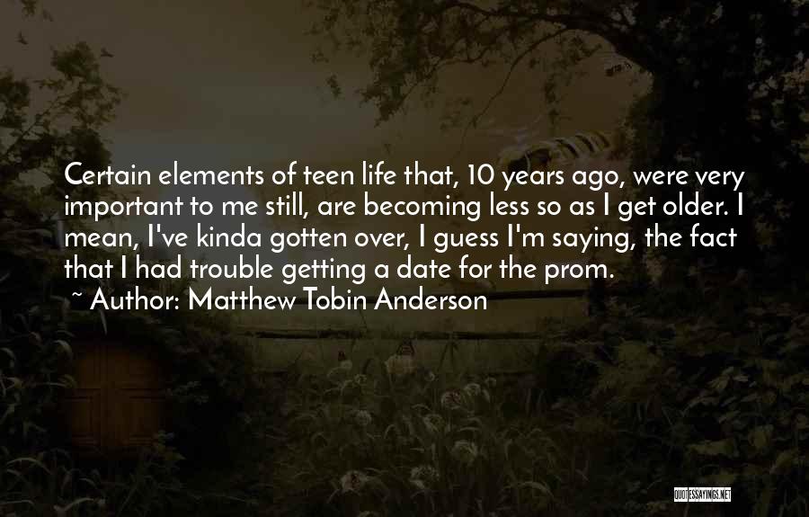 Matthew Tobin Anderson Quotes: Certain Elements Of Teen Life That, 10 Years Ago, Were Very Important To Me Still, Are Becoming Less So As