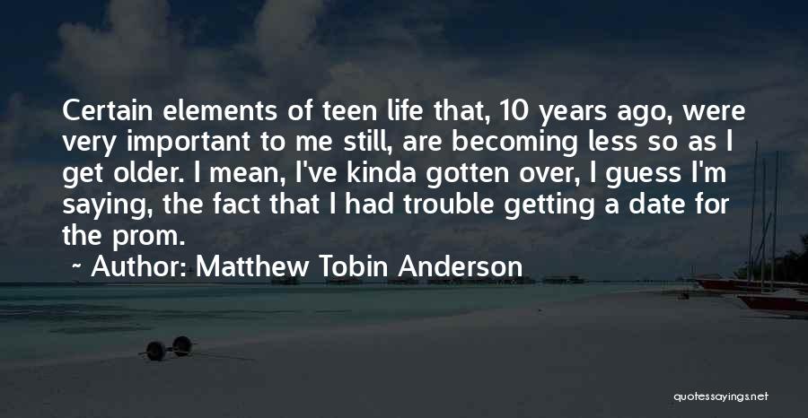 Matthew Tobin Anderson Quotes: Certain Elements Of Teen Life That, 10 Years Ago, Were Very Important To Me Still, Are Becoming Less So As