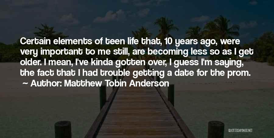 Matthew Tobin Anderson Quotes: Certain Elements Of Teen Life That, 10 Years Ago, Were Very Important To Me Still, Are Becoming Less So As