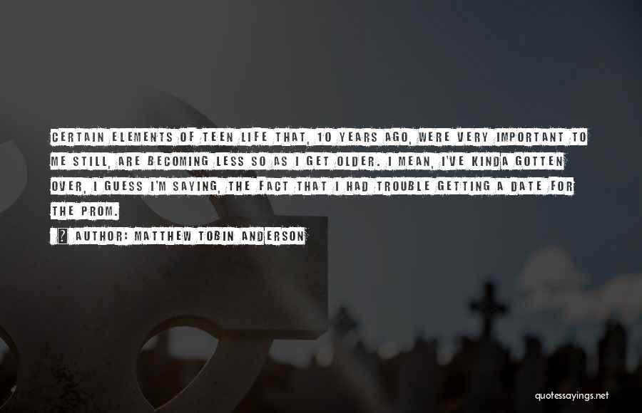 Matthew Tobin Anderson Quotes: Certain Elements Of Teen Life That, 10 Years Ago, Were Very Important To Me Still, Are Becoming Less So As