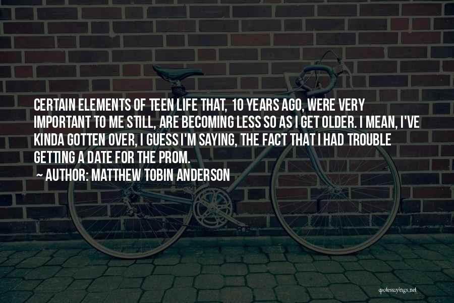 Matthew Tobin Anderson Quotes: Certain Elements Of Teen Life That, 10 Years Ago, Were Very Important To Me Still, Are Becoming Less So As