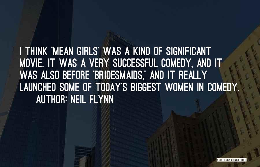 Neil Flynn Quotes: I Think 'mean Girls' Was A Kind Of Significant Movie. It Was A Very Successful Comedy, And It Was Also