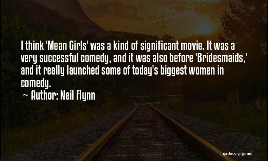 Neil Flynn Quotes: I Think 'mean Girls' Was A Kind Of Significant Movie. It Was A Very Successful Comedy, And It Was Also