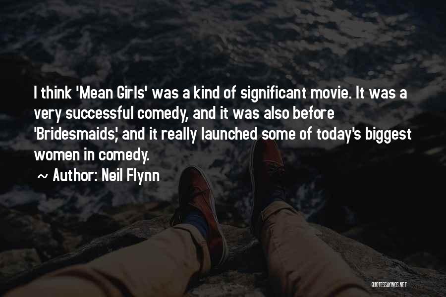 Neil Flynn Quotes: I Think 'mean Girls' Was A Kind Of Significant Movie. It Was A Very Successful Comedy, And It Was Also