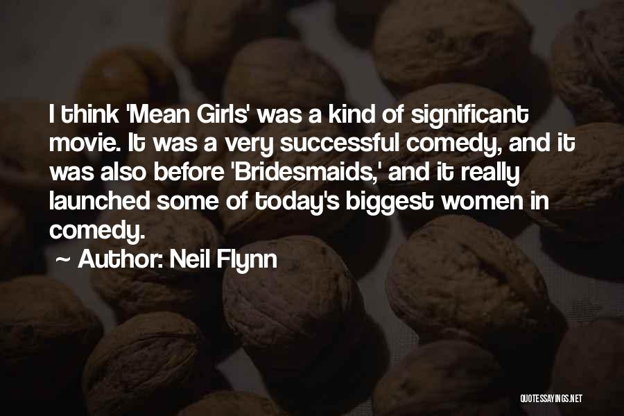 Neil Flynn Quotes: I Think 'mean Girls' Was A Kind Of Significant Movie. It Was A Very Successful Comedy, And It Was Also