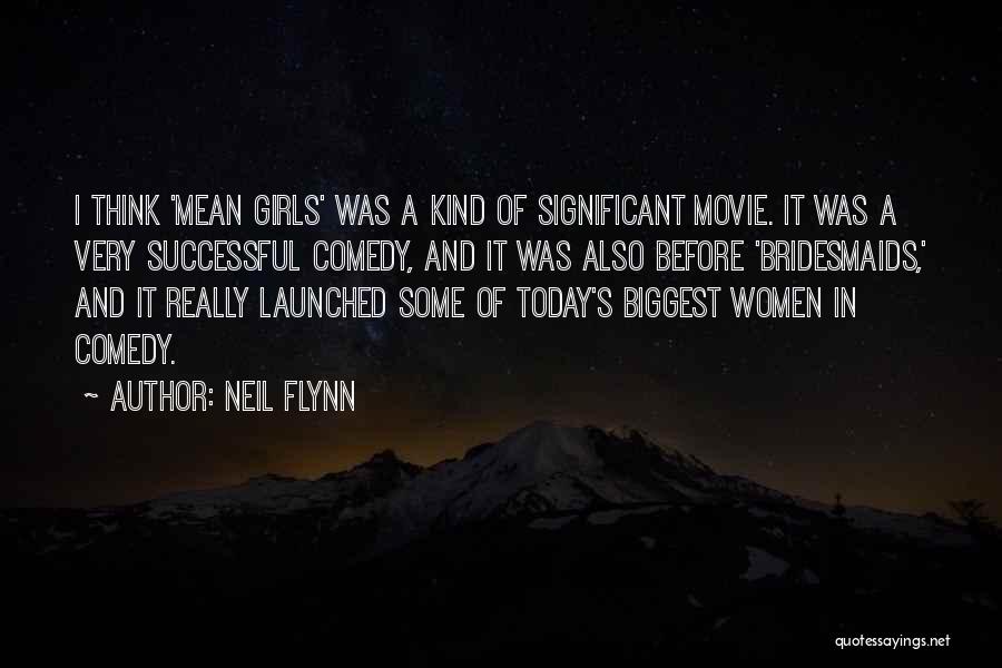 Neil Flynn Quotes: I Think 'mean Girls' Was A Kind Of Significant Movie. It Was A Very Successful Comedy, And It Was Also