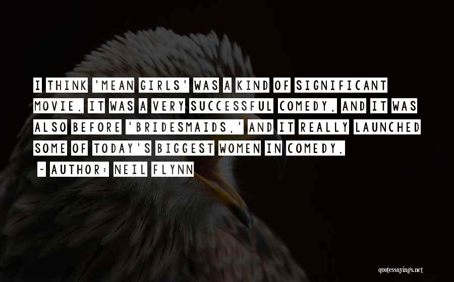 Neil Flynn Quotes: I Think 'mean Girls' Was A Kind Of Significant Movie. It Was A Very Successful Comedy, And It Was Also