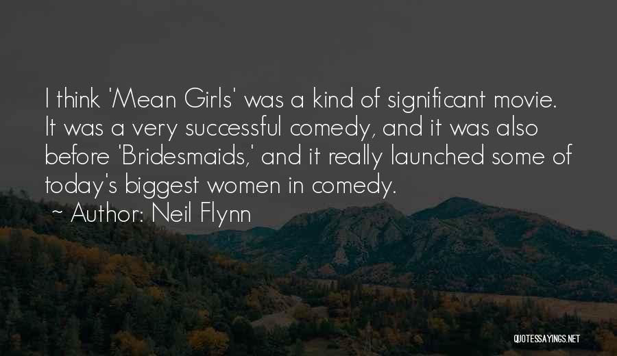 Neil Flynn Quotes: I Think 'mean Girls' Was A Kind Of Significant Movie. It Was A Very Successful Comedy, And It Was Also