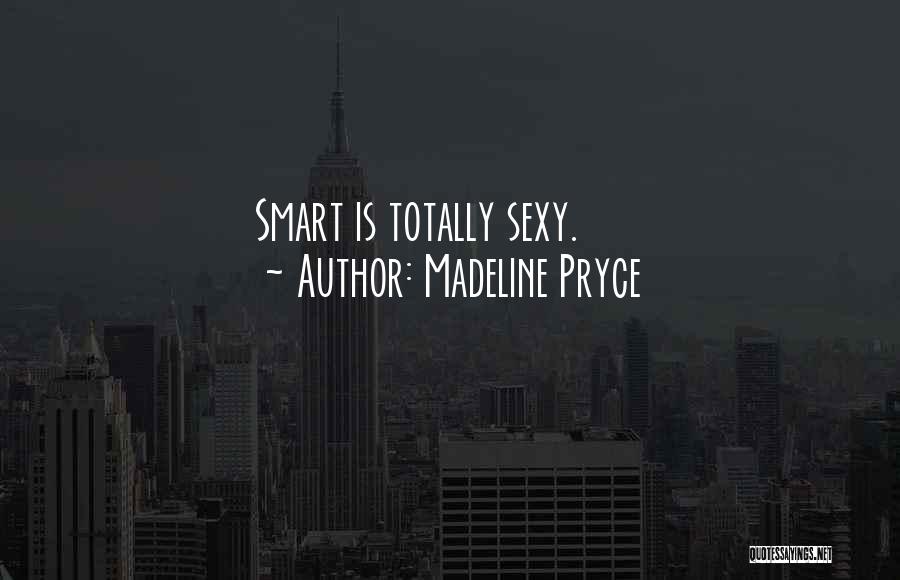 Madeline Pryce Quotes: Smart Is Totally Sexy.