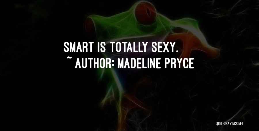 Madeline Pryce Quotes: Smart Is Totally Sexy.