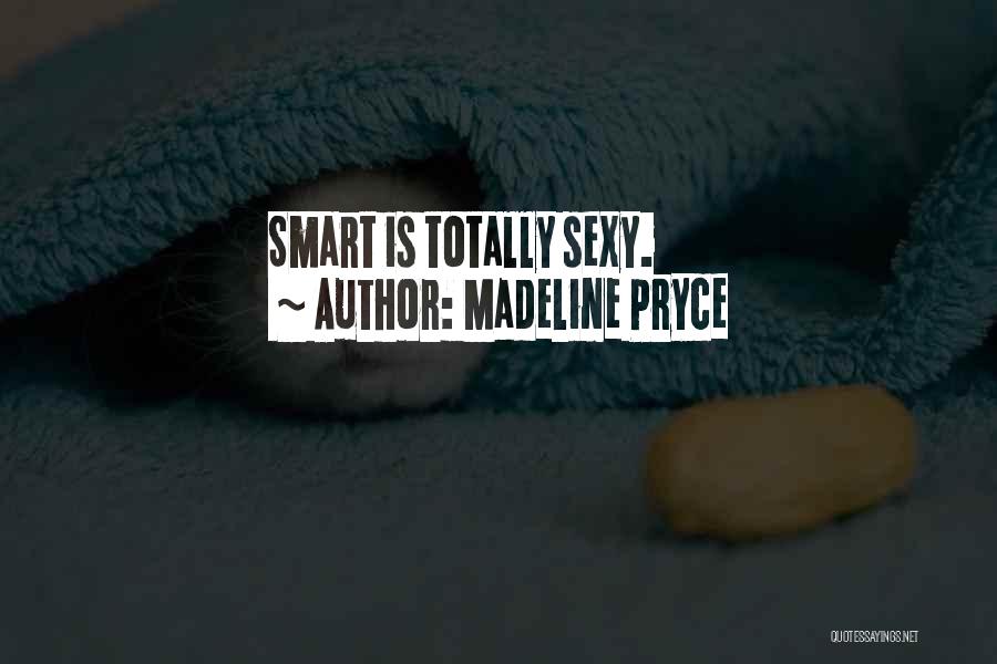 Madeline Pryce Quotes: Smart Is Totally Sexy.