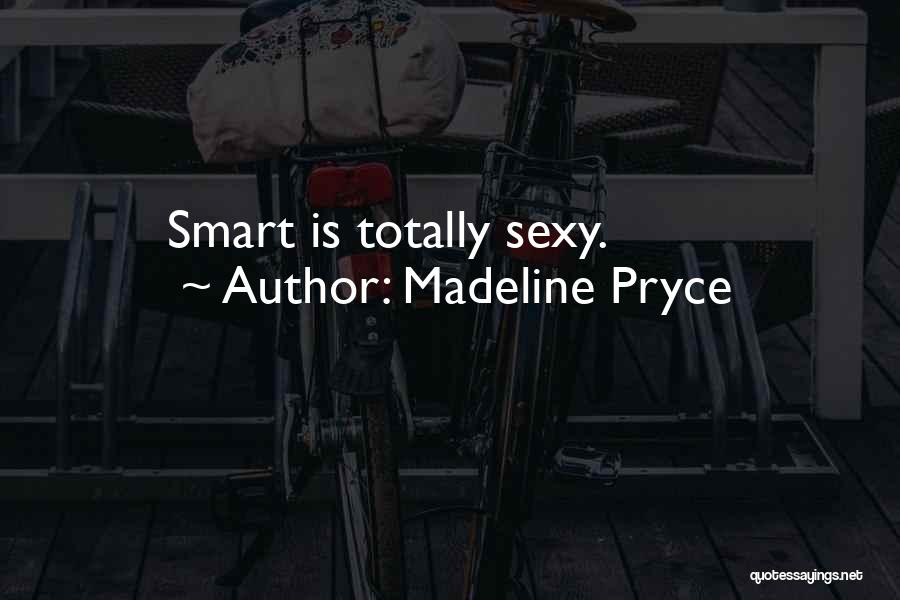 Madeline Pryce Quotes: Smart Is Totally Sexy.