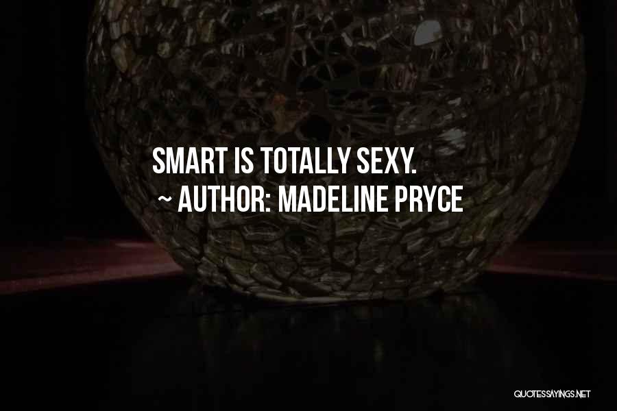 Madeline Pryce Quotes: Smart Is Totally Sexy.