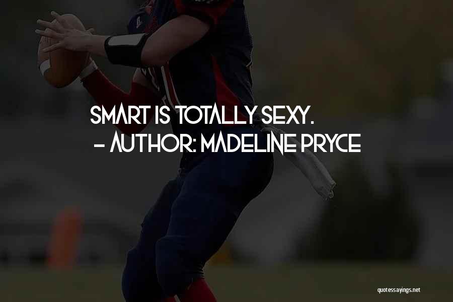 Madeline Pryce Quotes: Smart Is Totally Sexy.