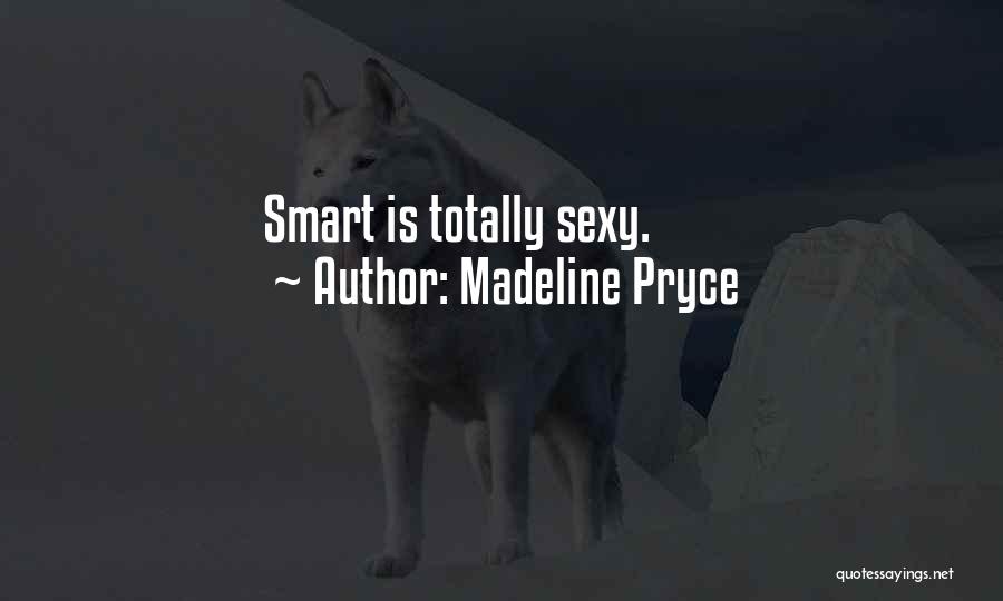 Madeline Pryce Quotes: Smart Is Totally Sexy.