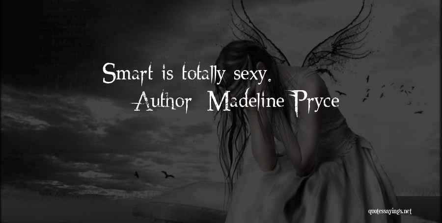 Madeline Pryce Quotes: Smart Is Totally Sexy.