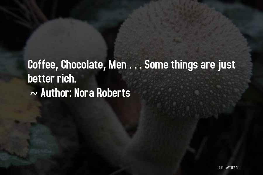 Nora Roberts Quotes: Coffee, Chocolate, Men . . . Some Things Are Just Better Rich.