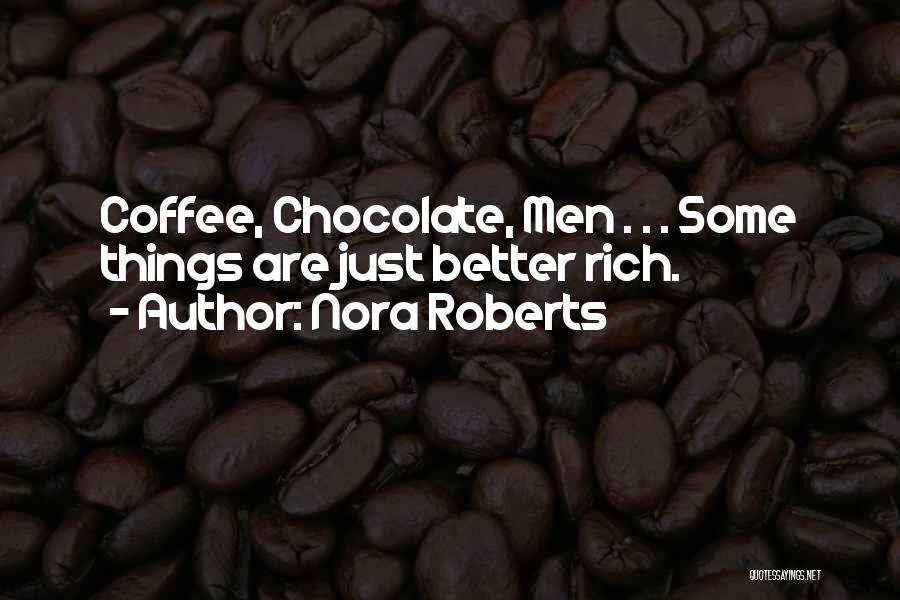 Nora Roberts Quotes: Coffee, Chocolate, Men . . . Some Things Are Just Better Rich.