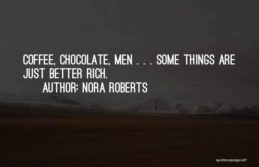 Nora Roberts Quotes: Coffee, Chocolate, Men . . . Some Things Are Just Better Rich.