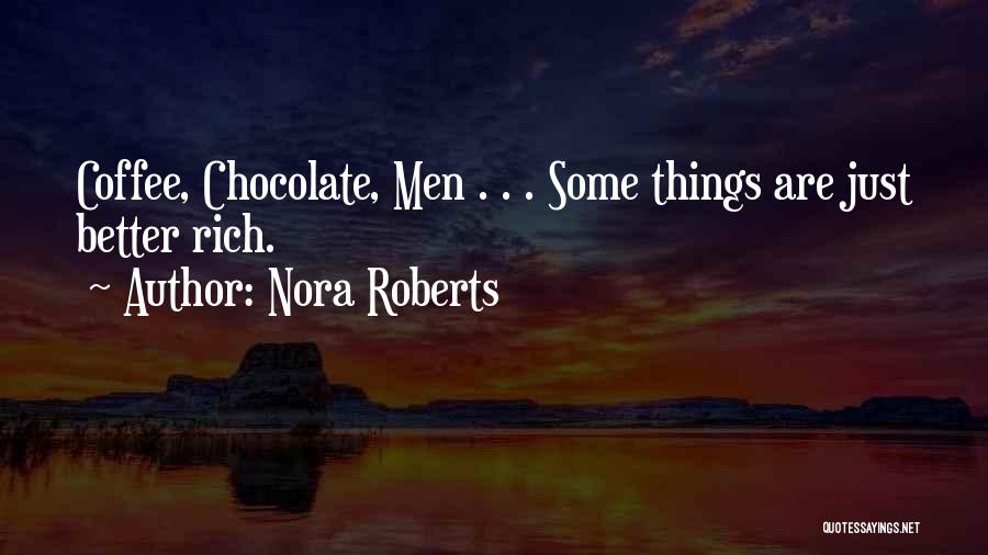 Nora Roberts Quotes: Coffee, Chocolate, Men . . . Some Things Are Just Better Rich.