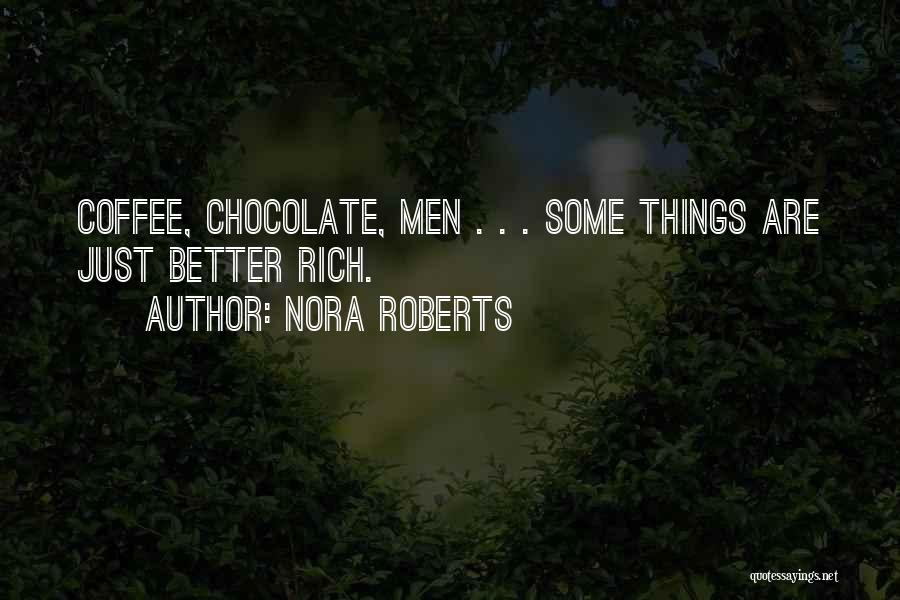 Nora Roberts Quotes: Coffee, Chocolate, Men . . . Some Things Are Just Better Rich.