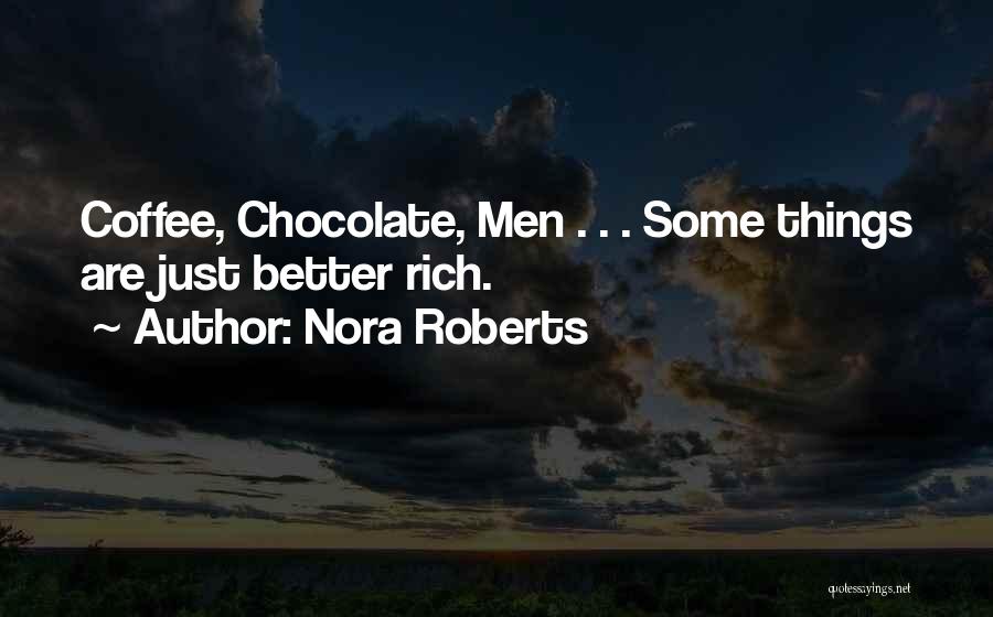 Nora Roberts Quotes: Coffee, Chocolate, Men . . . Some Things Are Just Better Rich.