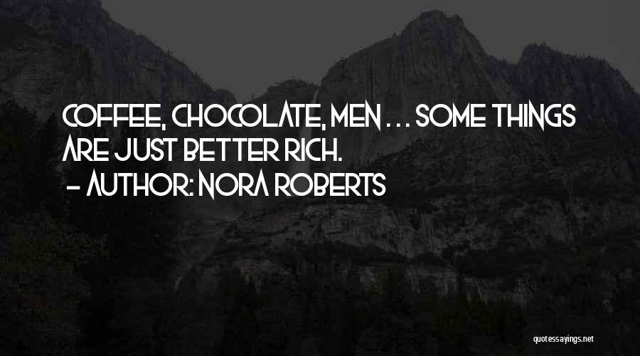 Nora Roberts Quotes: Coffee, Chocolate, Men . . . Some Things Are Just Better Rich.