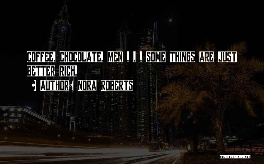 Nora Roberts Quotes: Coffee, Chocolate, Men . . . Some Things Are Just Better Rich.