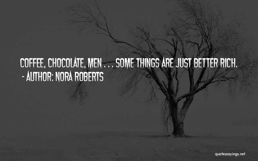 Nora Roberts Quotes: Coffee, Chocolate, Men . . . Some Things Are Just Better Rich.