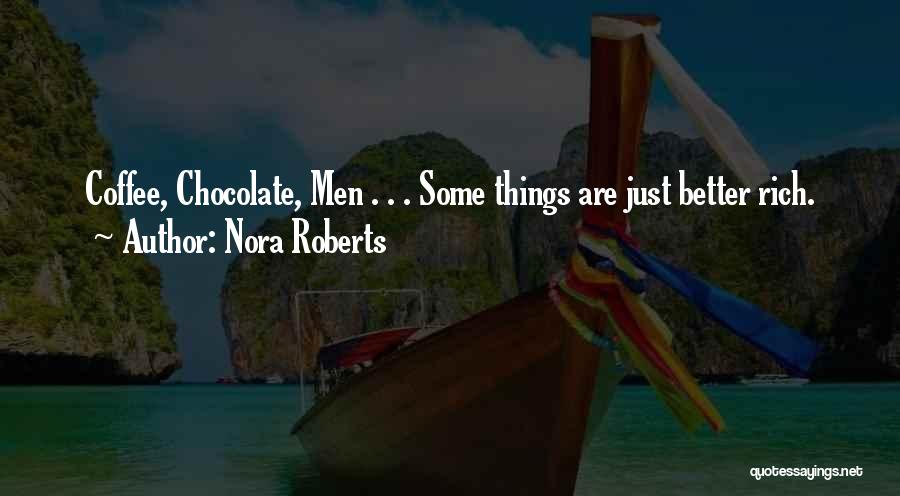 Nora Roberts Quotes: Coffee, Chocolate, Men . . . Some Things Are Just Better Rich.