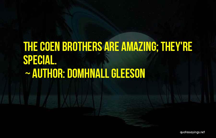 Domhnall Gleeson Quotes: The Coen Brothers Are Amazing; They're Special.