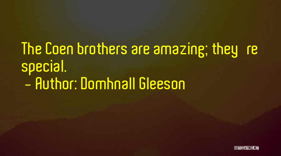 Domhnall Gleeson Quotes: The Coen Brothers Are Amazing; They're Special.