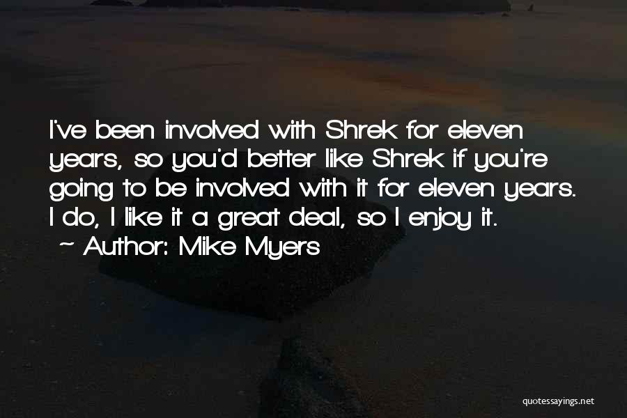 Mike Myers Quotes: I've Been Involved With Shrek For Eleven Years, So You'd Better Like Shrek If You're Going To Be Involved With