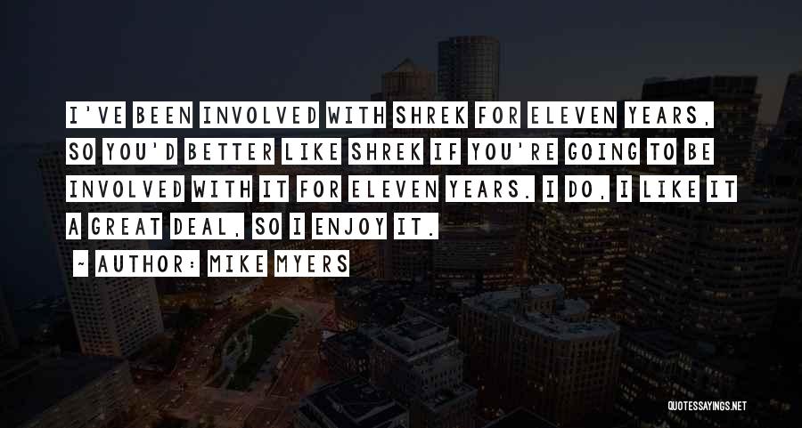 Mike Myers Quotes: I've Been Involved With Shrek For Eleven Years, So You'd Better Like Shrek If You're Going To Be Involved With