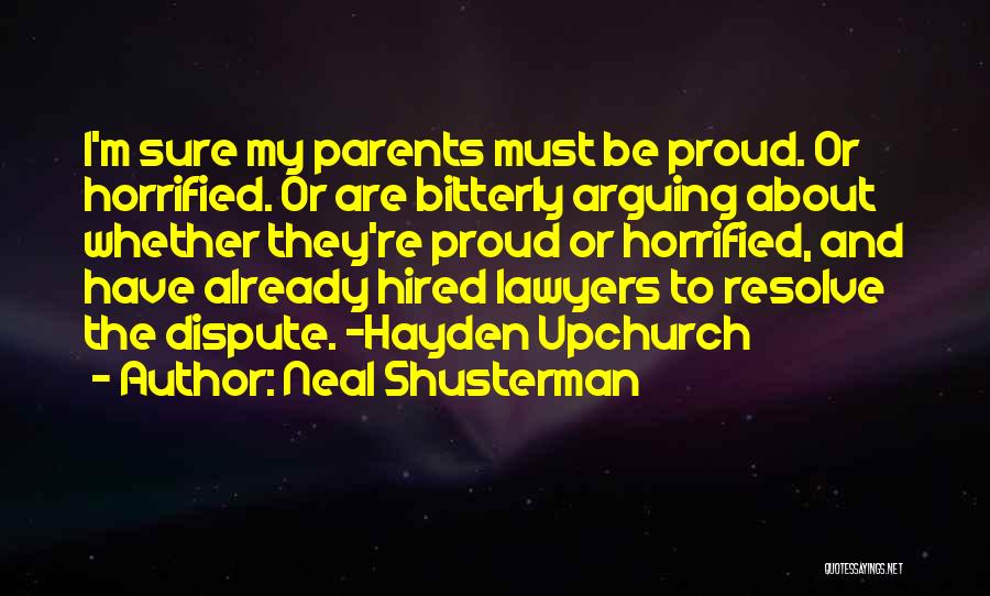 Neal Shusterman Quotes: I'm Sure My Parents Must Be Proud. Or Horrified. Or Are Bitterly Arguing About Whether They're Proud Or Horrified, And