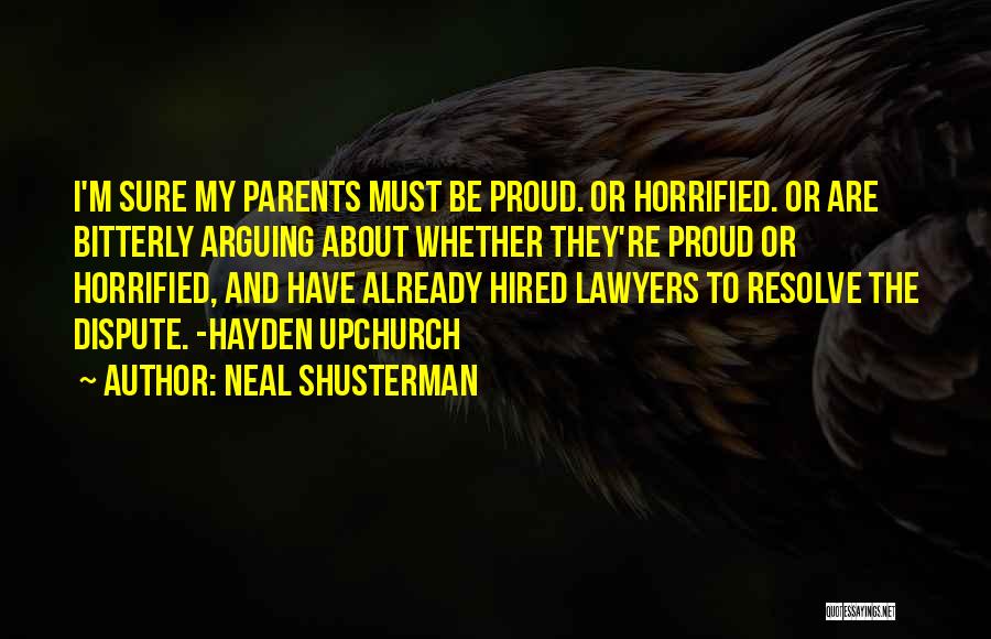 Neal Shusterman Quotes: I'm Sure My Parents Must Be Proud. Or Horrified. Or Are Bitterly Arguing About Whether They're Proud Or Horrified, And