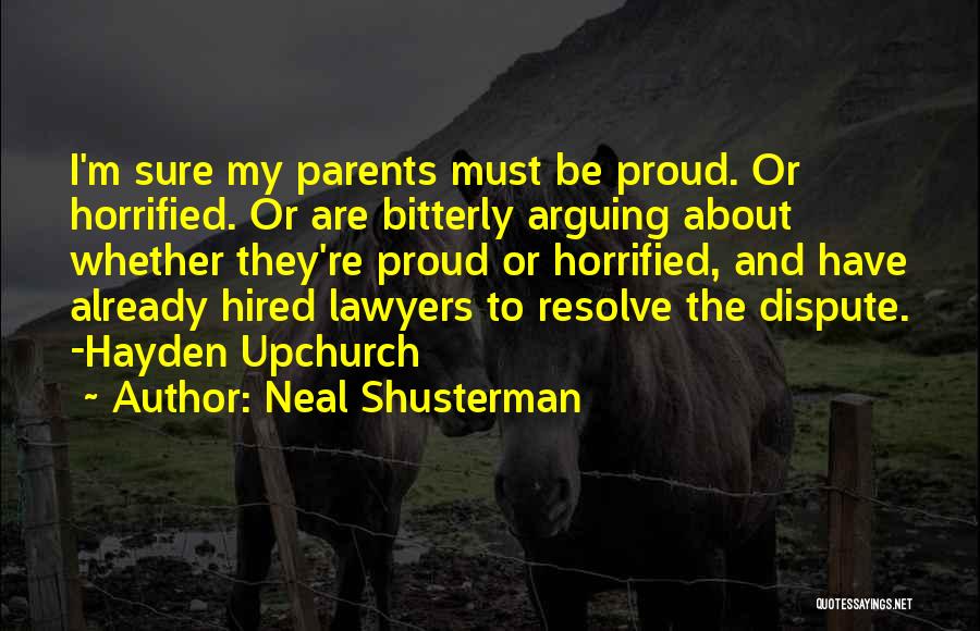 Neal Shusterman Quotes: I'm Sure My Parents Must Be Proud. Or Horrified. Or Are Bitterly Arguing About Whether They're Proud Or Horrified, And