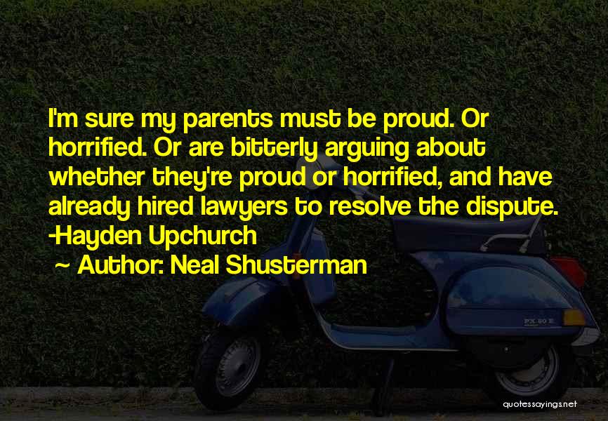 Neal Shusterman Quotes: I'm Sure My Parents Must Be Proud. Or Horrified. Or Are Bitterly Arguing About Whether They're Proud Or Horrified, And