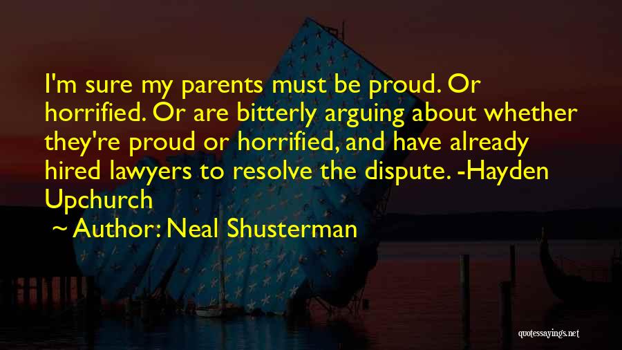 Neal Shusterman Quotes: I'm Sure My Parents Must Be Proud. Or Horrified. Or Are Bitterly Arguing About Whether They're Proud Or Horrified, And