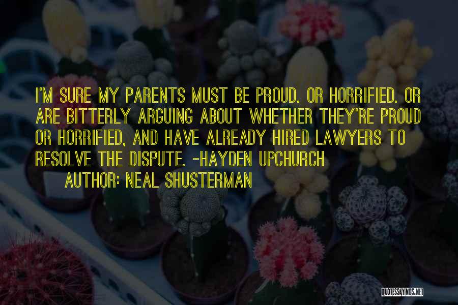 Neal Shusterman Quotes: I'm Sure My Parents Must Be Proud. Or Horrified. Or Are Bitterly Arguing About Whether They're Proud Or Horrified, And