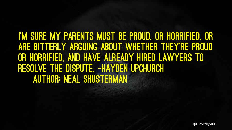 Neal Shusterman Quotes: I'm Sure My Parents Must Be Proud. Or Horrified. Or Are Bitterly Arguing About Whether They're Proud Or Horrified, And