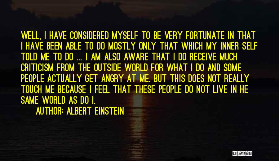 Albert Einstein Quotes: Well, I Have Considered Myself To Be Very Fortunate In That I Have Been Able To Do Mostly Only That