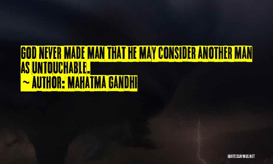 Mahatma Gandhi Quotes: God Never Made Man That He May Consider Another Man As Untouchable.