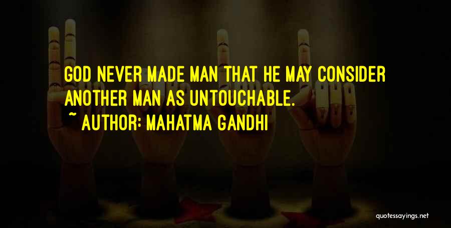 Mahatma Gandhi Quotes: God Never Made Man That He May Consider Another Man As Untouchable.