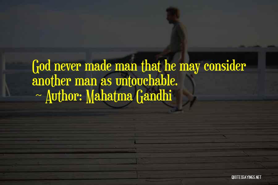 Mahatma Gandhi Quotes: God Never Made Man That He May Consider Another Man As Untouchable.