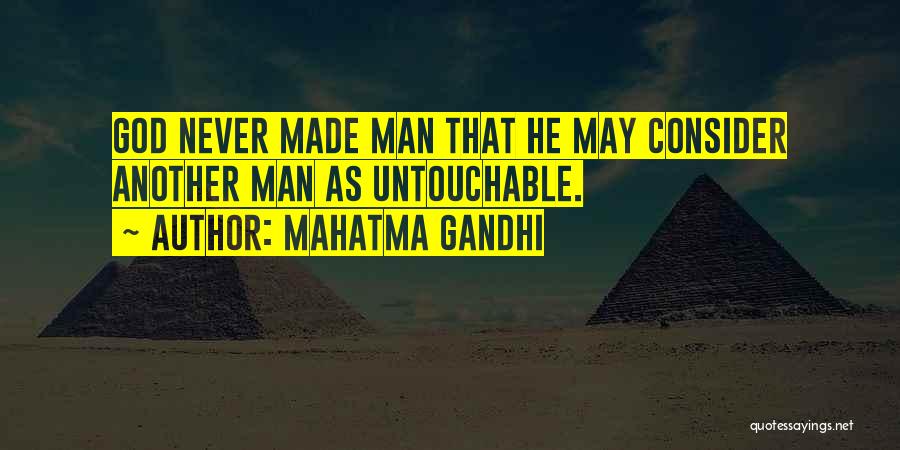 Mahatma Gandhi Quotes: God Never Made Man That He May Consider Another Man As Untouchable.