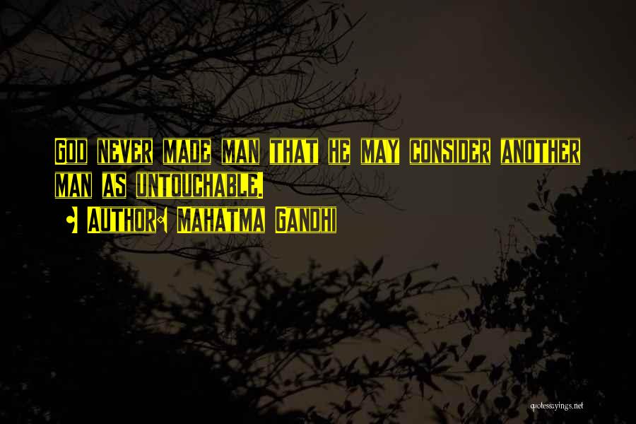 Mahatma Gandhi Quotes: God Never Made Man That He May Consider Another Man As Untouchable.