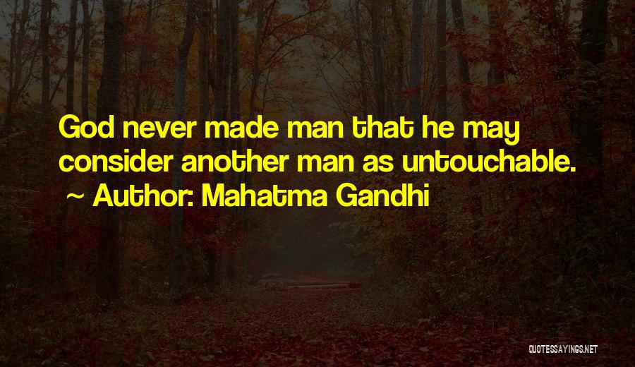 Mahatma Gandhi Quotes: God Never Made Man That He May Consider Another Man As Untouchable.