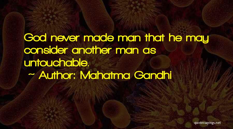 Mahatma Gandhi Quotes: God Never Made Man That He May Consider Another Man As Untouchable.