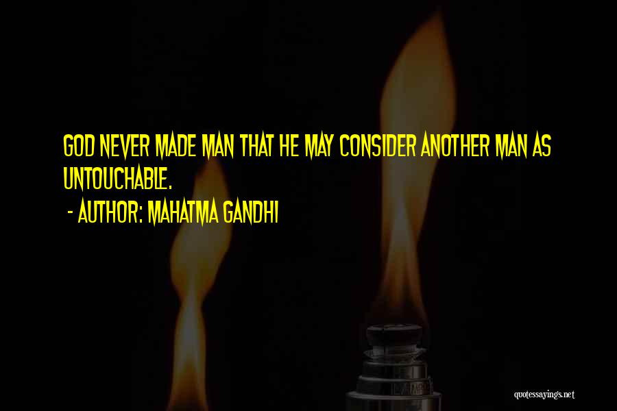 Mahatma Gandhi Quotes: God Never Made Man That He May Consider Another Man As Untouchable.